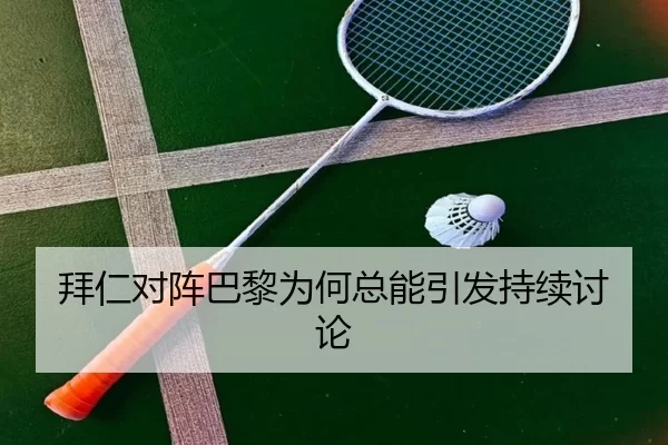 拜仁对阵巴黎为何总能引发持续讨论
